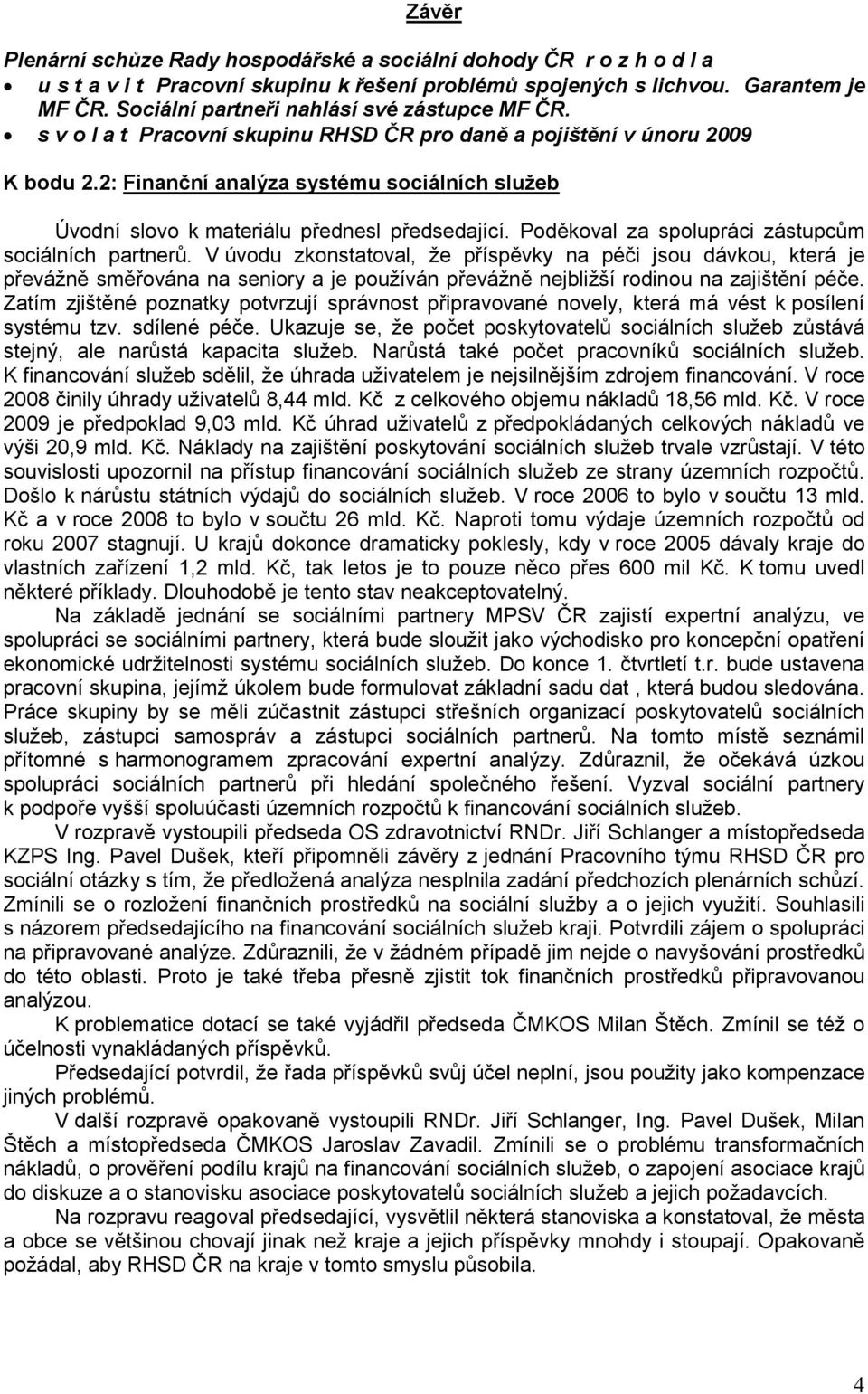 2: Finanční analýza systému sociálních služeb Úvodní slovo k materiálu přednesl předsedající. Poděkoval za spolupráci zástupcům sociálních partnerů.