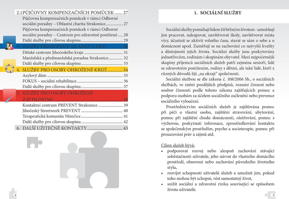 .. 30 Dětské centrum Jihočeského kraje... 31 Manželská a předmanželská poradna Strakonice... 32 Další služby pro cílovou skupinu... 33 4. SLUŽBY PRO OSOBY OHROŽENÉ KRIZÍ... 34 Azylový dům.