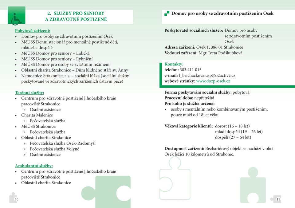 služby poskytované ve zdravotnických zařízeních ústavní péče) Terénní služby: Centrum pro zdravotně postižené Jihočeského kraje pracoviště Strakonice»» Osobní asistence Charita Malenice»»