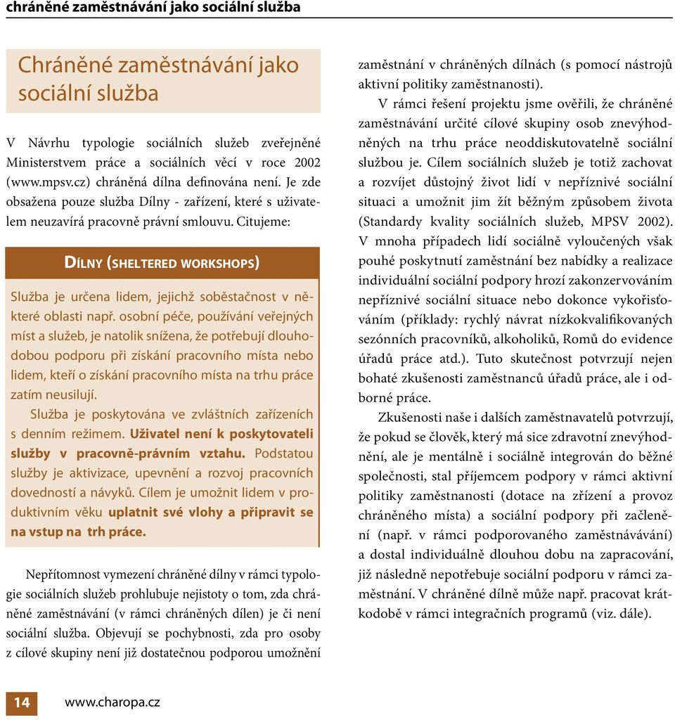 Citujeme: DÍLNY (SHELTERED WORKSHOPS) Služba je určena lidem, jejichž soběstačnost v některé oblasti např.