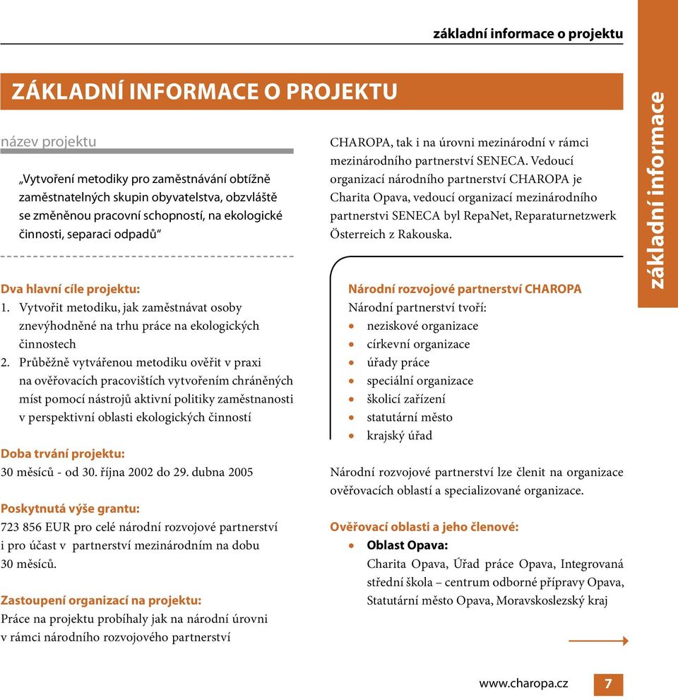 Průběžně vytvářenou metodiku ověřit v praxi na ověřovacích pracovištích vytvořením chráněných míst pomocí nástrojů aktivní politiky zaměstnanosti v perspektivní oblasti ekologických činností Doba