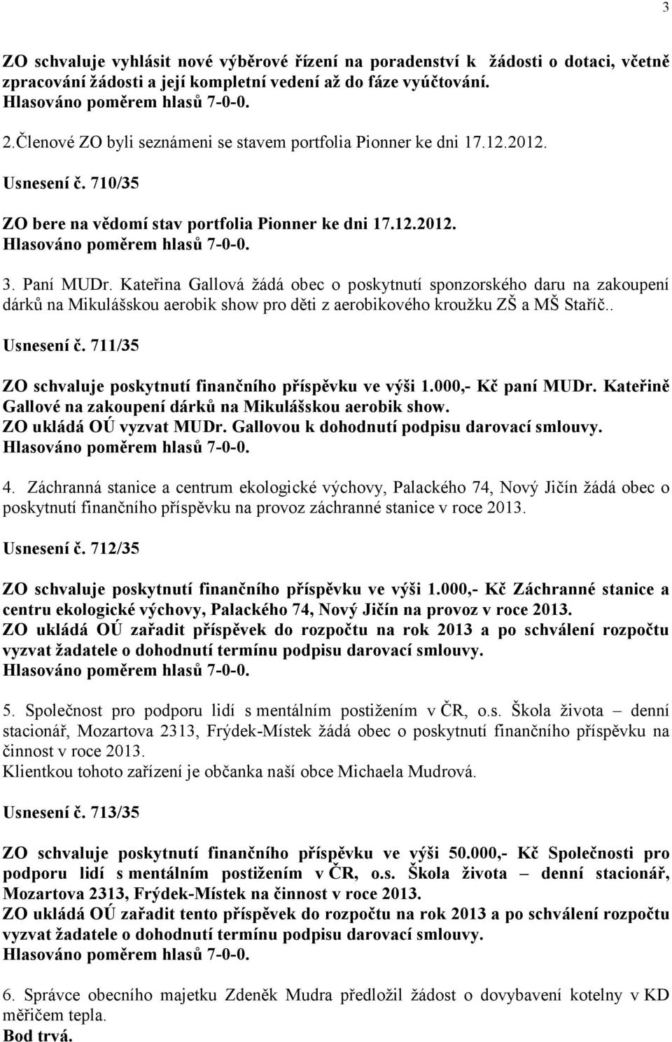 Kateřina Gallová žádá obec o poskytnutí sponzorského daru na zakoupení dárků na Mikulášskou aerobik show pro děti z aerobikového kroužku ZŠ a MŠ Staříč.. Usnesení č.