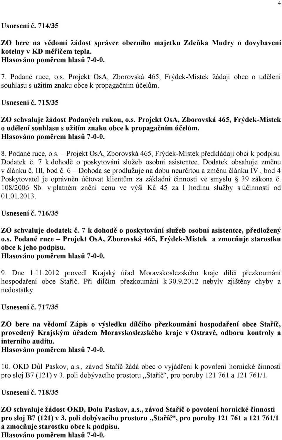 7 k dohodě o poskytování služeb osobní asistentce. Dodatek obsahuje změnu v článku č. III, bod č. 6 Dohoda se prodlužuje na dobu neurčitou a změnu článku IV.