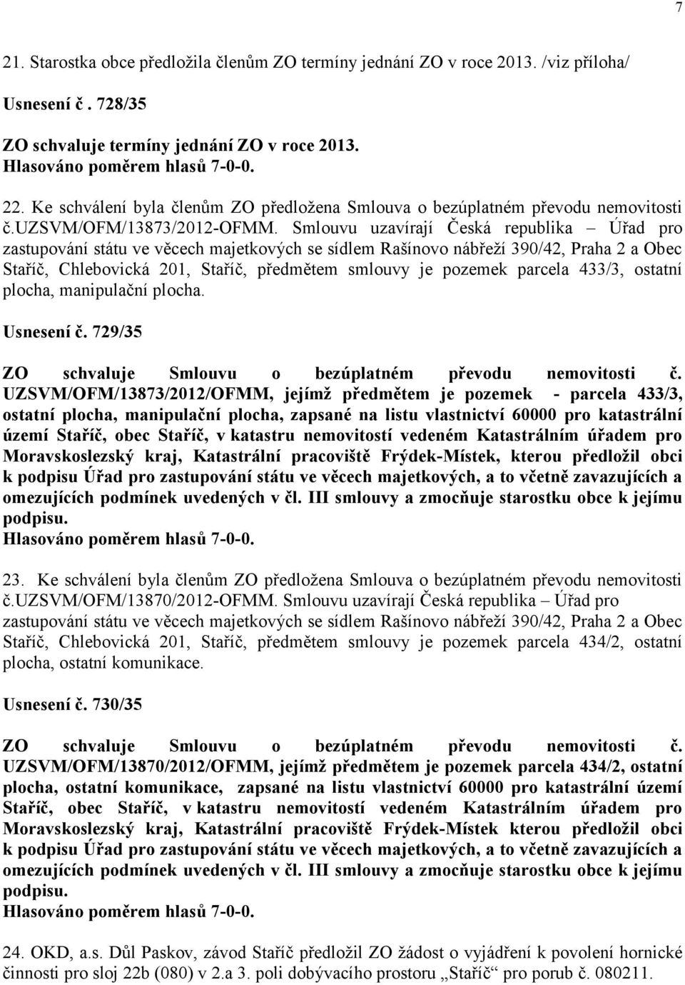 Smlouvu uzavírají Česká republika Úřad pro zastupování státu ve věcech majetkových se sídlem Rašínovo nábřeží 390/42, Praha 2 a Obec Staříč, Chlebovická 201, Staříč, předmětem smlouvy je pozemek