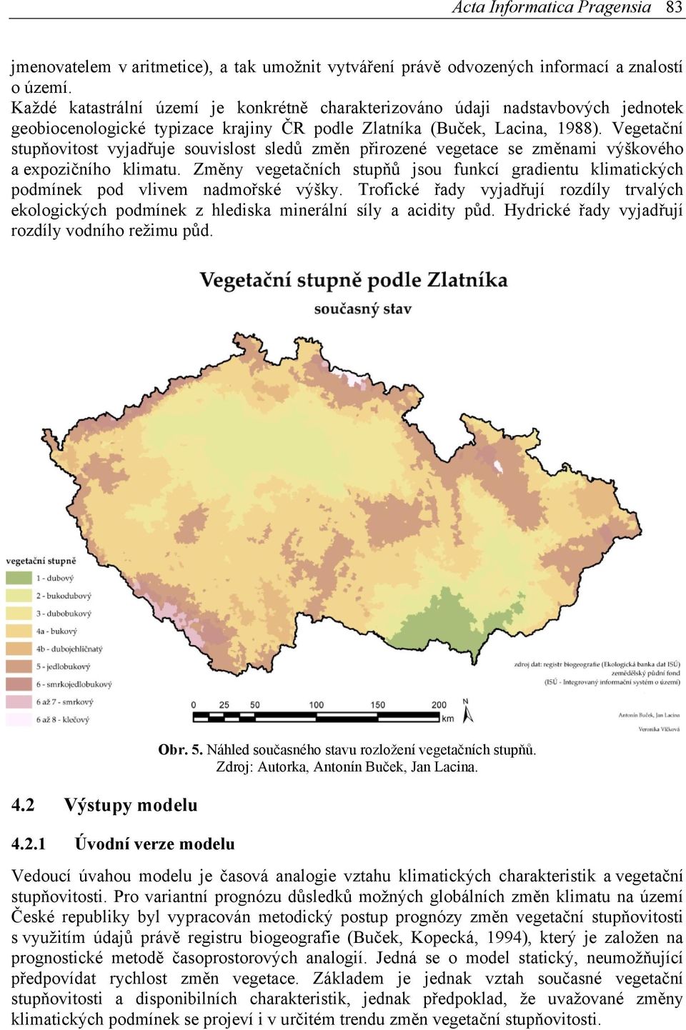 Vegetační stupňovitost vyjadřuje souvislost sledů změn přirozené vegetace se změnami výškového a expozičního klimatu.