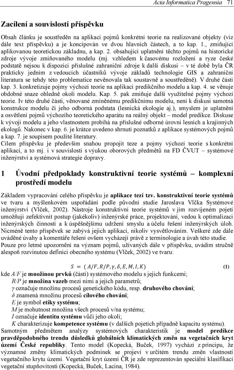 vzhledem k časovému rozložení a ryze české podstatě nejsou k dispozici příslušné zahraniční zdroje k další diskusi v té době byla ČR prakticky jedním z vedoucích účastníků vývoje základů technologie