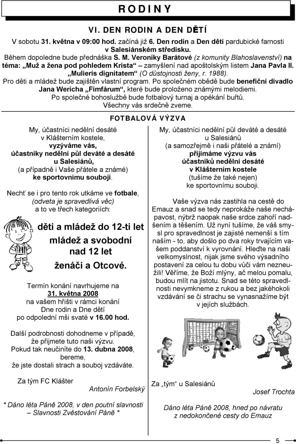 Mulieris dignitatem (O důstojnosti ženy, r. 1988). Pro děti a mládež bude zajištěn vlastní program.