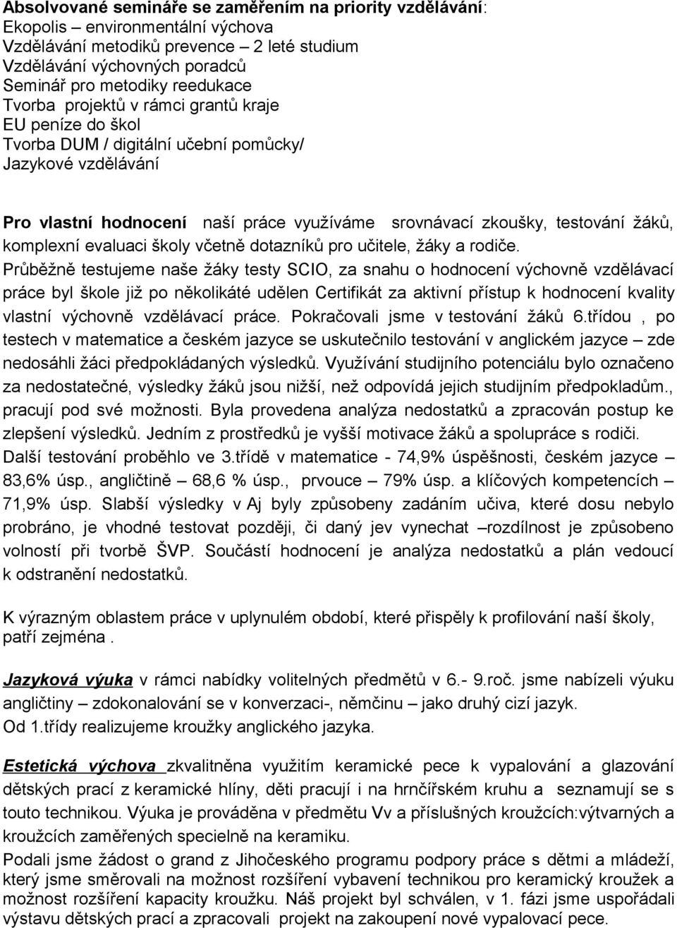 komplexní evaluaci školy včetně dotazníků pro učitele, žáky a rodiče.