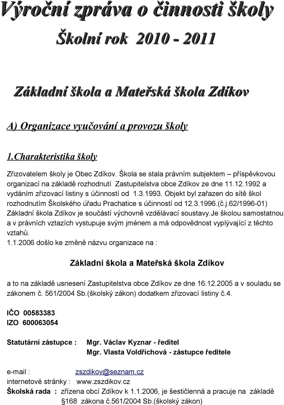 Objekt byl zařazen do sítě škol rozhodnutím Školského úřadu Prachatice s účinností od 12.3.1996.(č.j.62/1996-01) Základní škola Zdíkov je součástí výchovně vzdělávací soustavy.