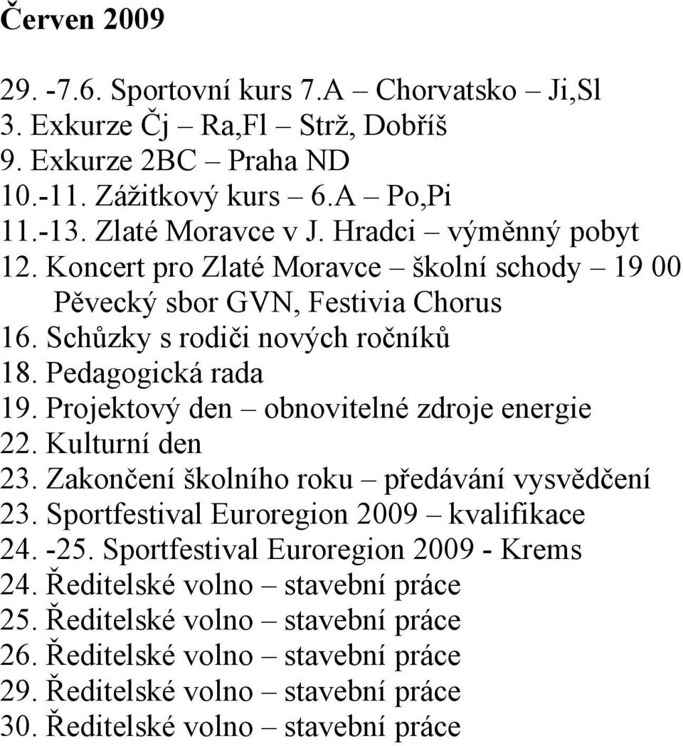 Projektový den obnovitelné zdroje energie 22. Kulturní den 23. Zakončení školního roku předávání vysvědčení 23. Sportfestival Euroregion 2009 kvalifikace 24. -25.