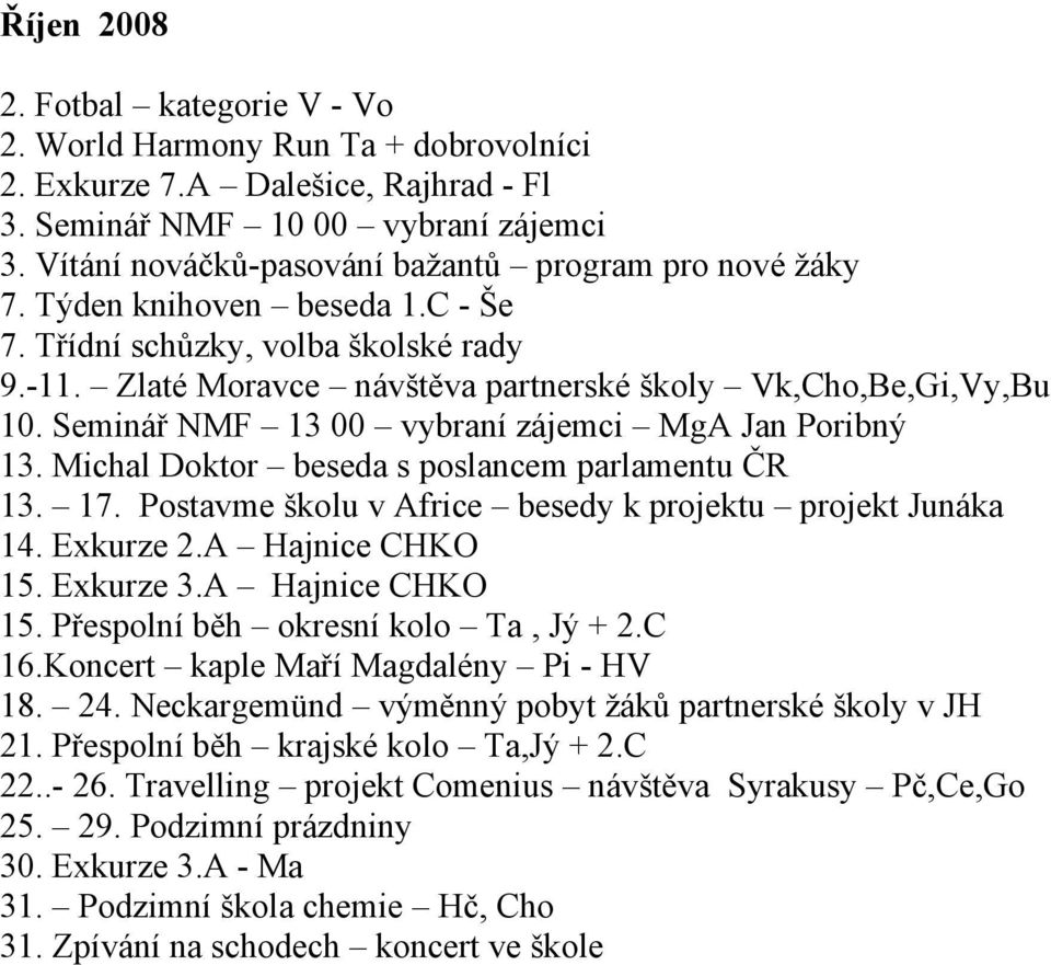 Seminář NMF 13 00 vybraní zájemci MgA Jan Poribný 13. Michal Doktor beseda s poslancem parlamentu ČR 13. 17. Postavme školu v Africe besedy k projektu projekt Junáka 14. Exkurze 2.A Hajnice CHKO 15.