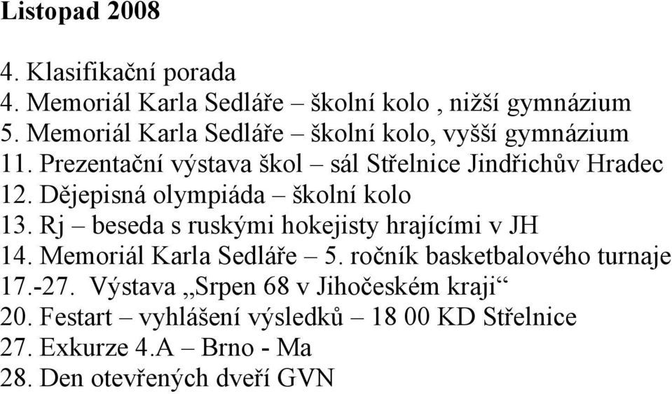 Dějepisná olympiáda školní kolo 13. Rj beseda s ruskými hokejisty hrajícími v JH 14. Memoriál Karla Sedláře 5.