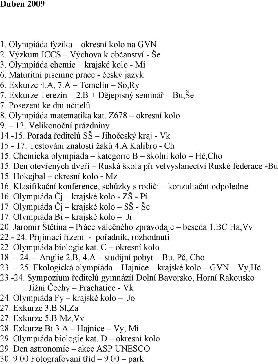 Porada ředitelů SŠ Jihočeský kraj - Vk 15.- 17. Testování znalostí žáků 4.A Kalibro - Ch 15. Chemická olympiáda kategorie B školní kolo Hč,Cho 15.