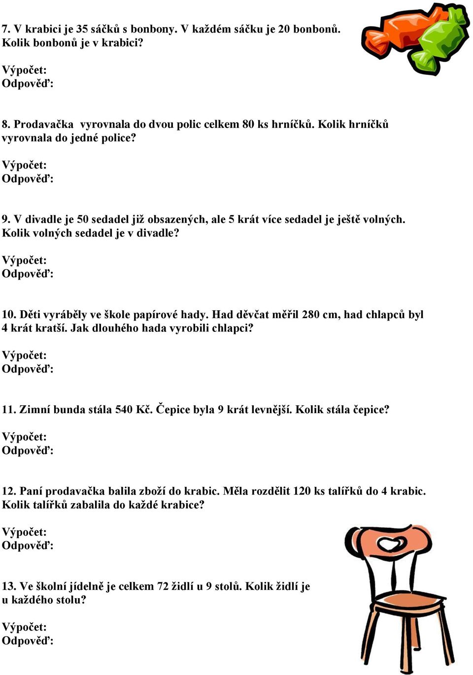 Děti vyráběly ve škole papírové hady. Had děvčat měřil 280 cm, had chlapců byl 4 krát kratší. Jak dlouhého hada vyrobili chlapci? 11. Zimní bunda stála 540 Kč.