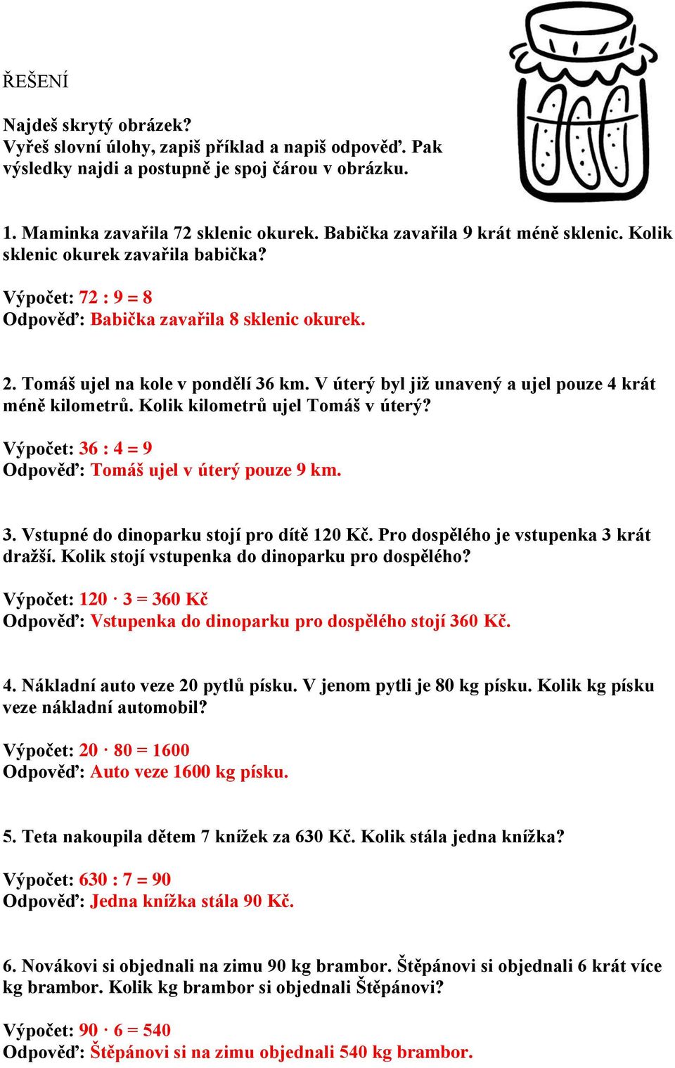 V úterý byl již unavený a ujel pouze 4 krát méně kilometrů. Kolik kilometrů ujel Tomáš v úterý? 36 : 4 = 9 Tomáš ujel v úterý pouze 9 km. 3. Vstupné do dinoparku stojí pro dítě 120 Kč.