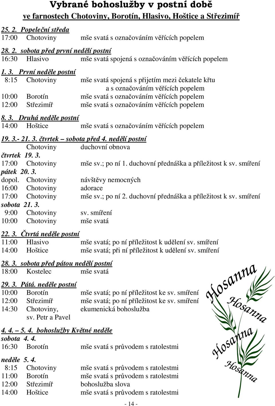 s označováním věřících popelem 8. 3. Druhá neděle postní 14:00 Hoštice mše svatá s označováním věřících popelem 19. 3.- 21. 3. čtvrtek sobota před 4.