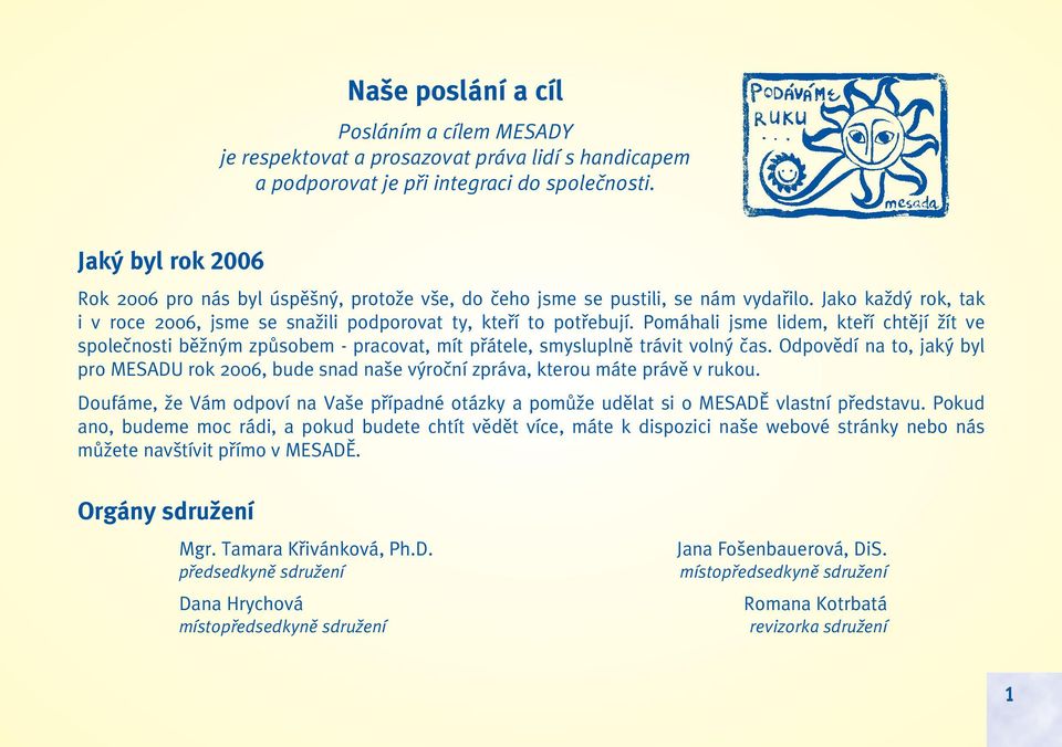 Pomáhali jsme lidem, ktefií chtûjí Ïít ve spoleãnosti bûïn m zpûsobem - pracovat, mít pfiátele, smysluplnû trávit voln ãas.