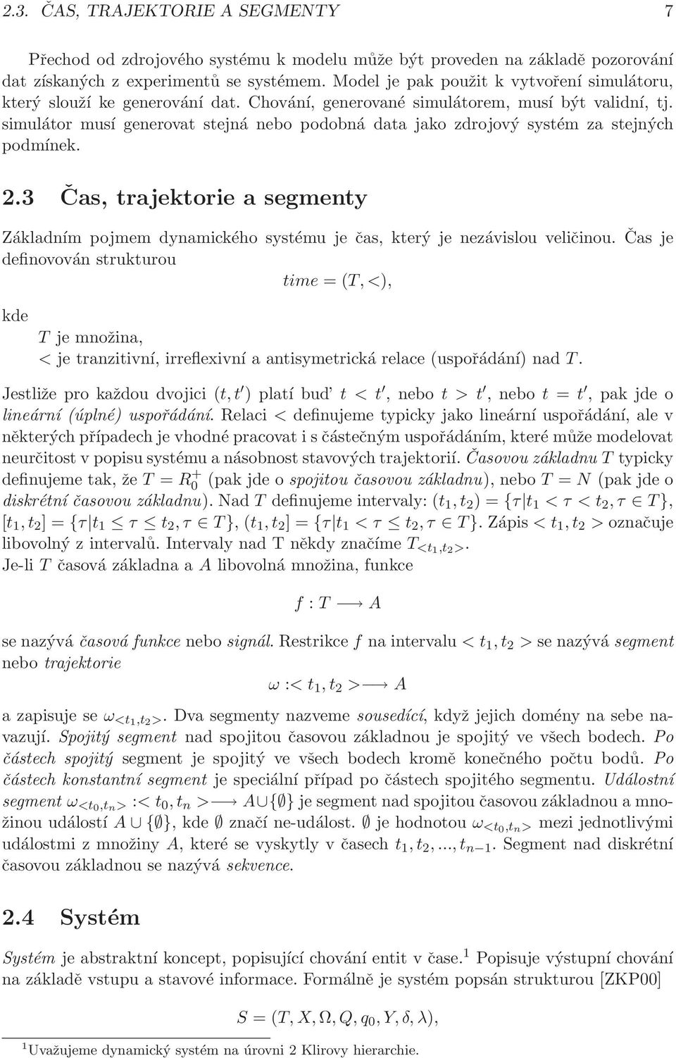 simulátor musí generovat stejná nebo podobná data jako zdrojový systém za stejných podmínek. 2.3 Čas, trajektorie a segmenty Základním pojmem dynamického systému je čas, který je nezávislou veličinou.