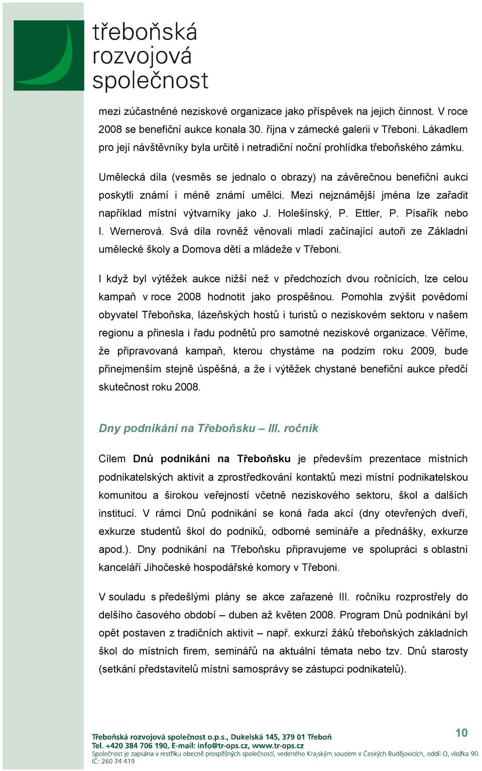 Mezi nejznámější jména lze zařadit například místní výtvarníky jako J. Holešínský, P. Ettler, P. Písařík nebo I. Wernerová.