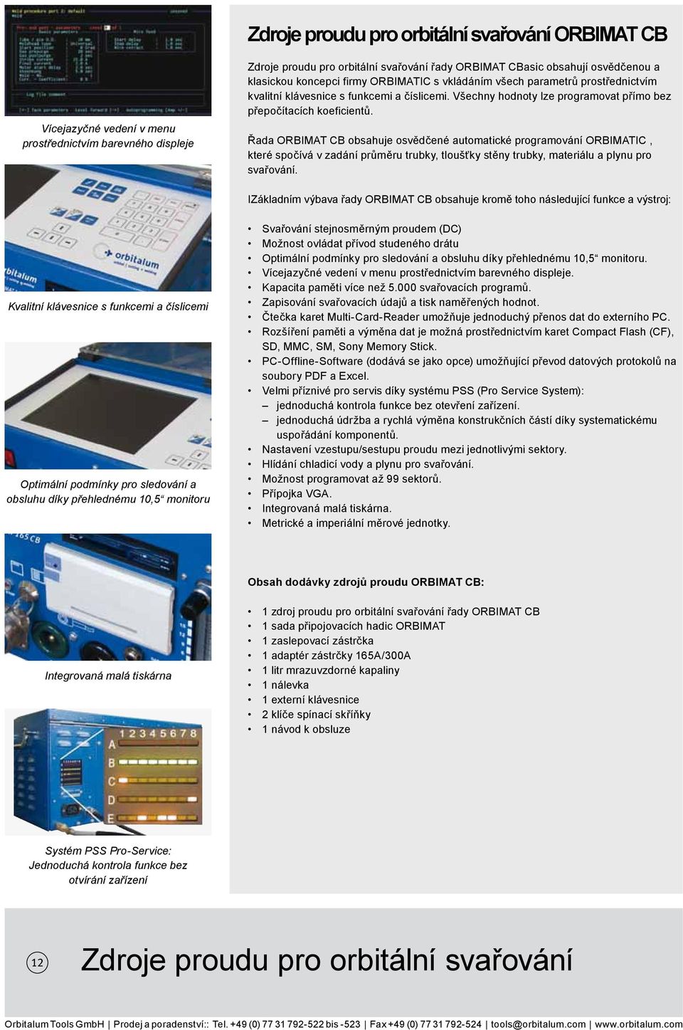 Řada ORBIMAT CB obsahuje osvědčené automatické programování ORBIMATIC, které spočívá v zadání průměru trubky, tloušťky stěny trubky, materiálu a plynu pro svařování.