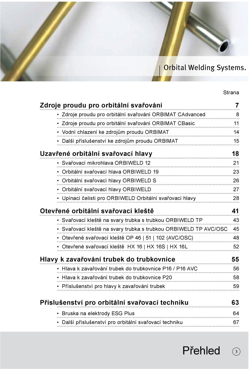 ORBIMAT 14 Další příslušenství ke zdrojům proudu ORBIMAT 15 Uzavřené orbitální svařovací hlavy 18 Svařovací mikrohlava ORBIWELD 12 21 Orbitální svařovací hlava ORBIWELD 19 23 Orbitální svařovací