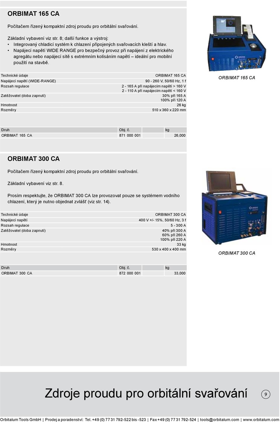 Napájecí napětí WIDE RANGE pro bezpečný provoz při napájení z elektrického agregátu nebo napájecí sítě s extrémním kolísáním napětí ideální pro mobilní použití na stavbě.