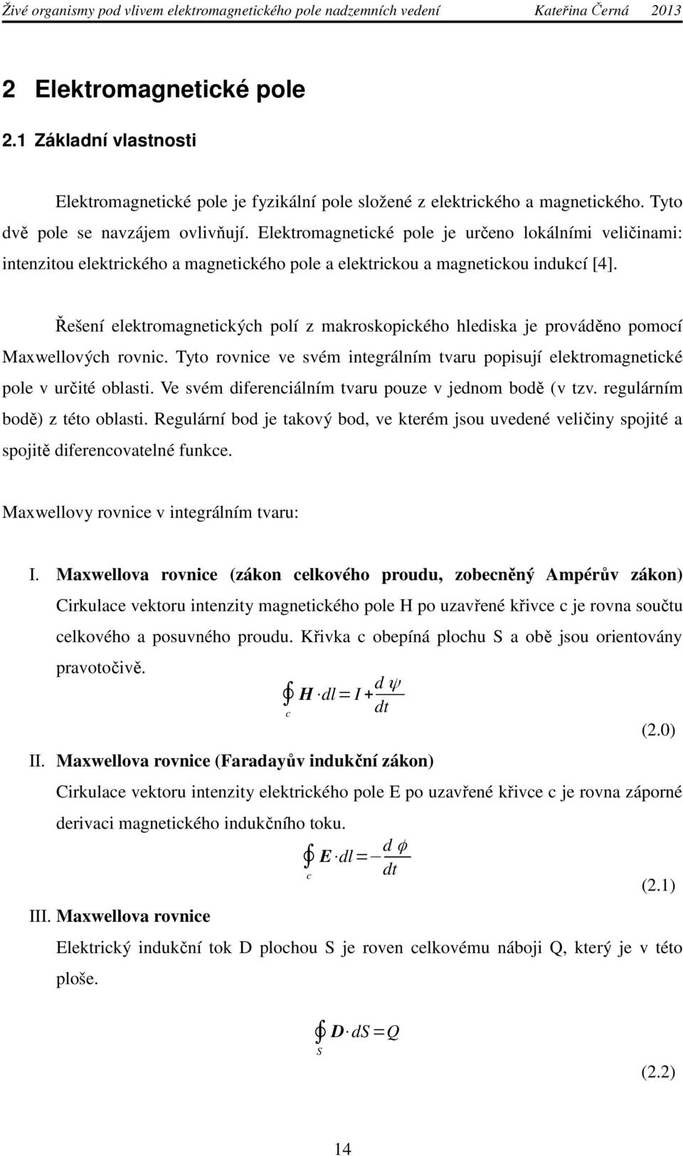 Řešení elektromagnetických polí z makroskopického hlediska je prováděno pomocí Maxwellových rovnic. Tyto rovnice ve svém integrálním tvaru popisují elektromagnetické pole v určité oblasti.