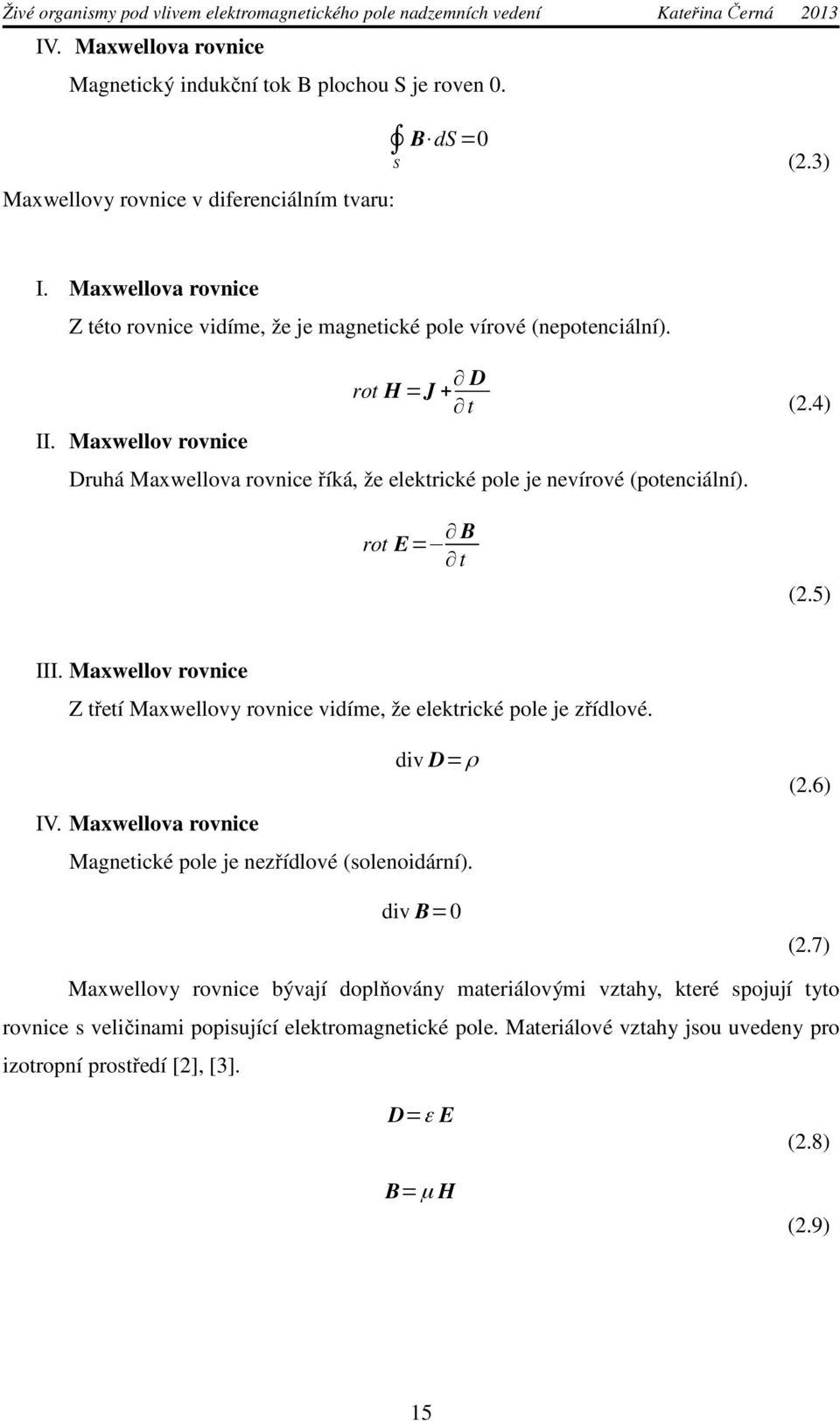 Maxwellov rovnice rot H=J + D t Druhá Maxwellova rovnice říká, že elektrické pole je nevírové (potenciální). rot E= B t (2.4) (2.5) III.