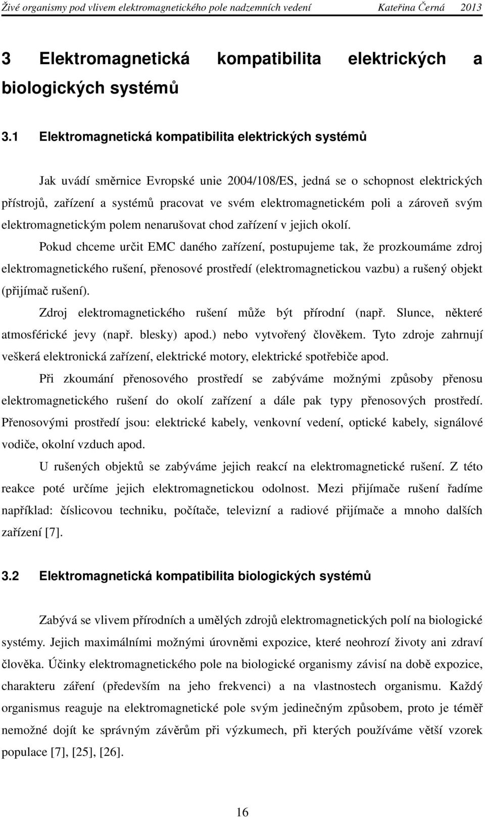 elektromagnetickém poli a zároveň svým elektromagnetickým polem nenarušovat chod zařízení v jejich okolí.