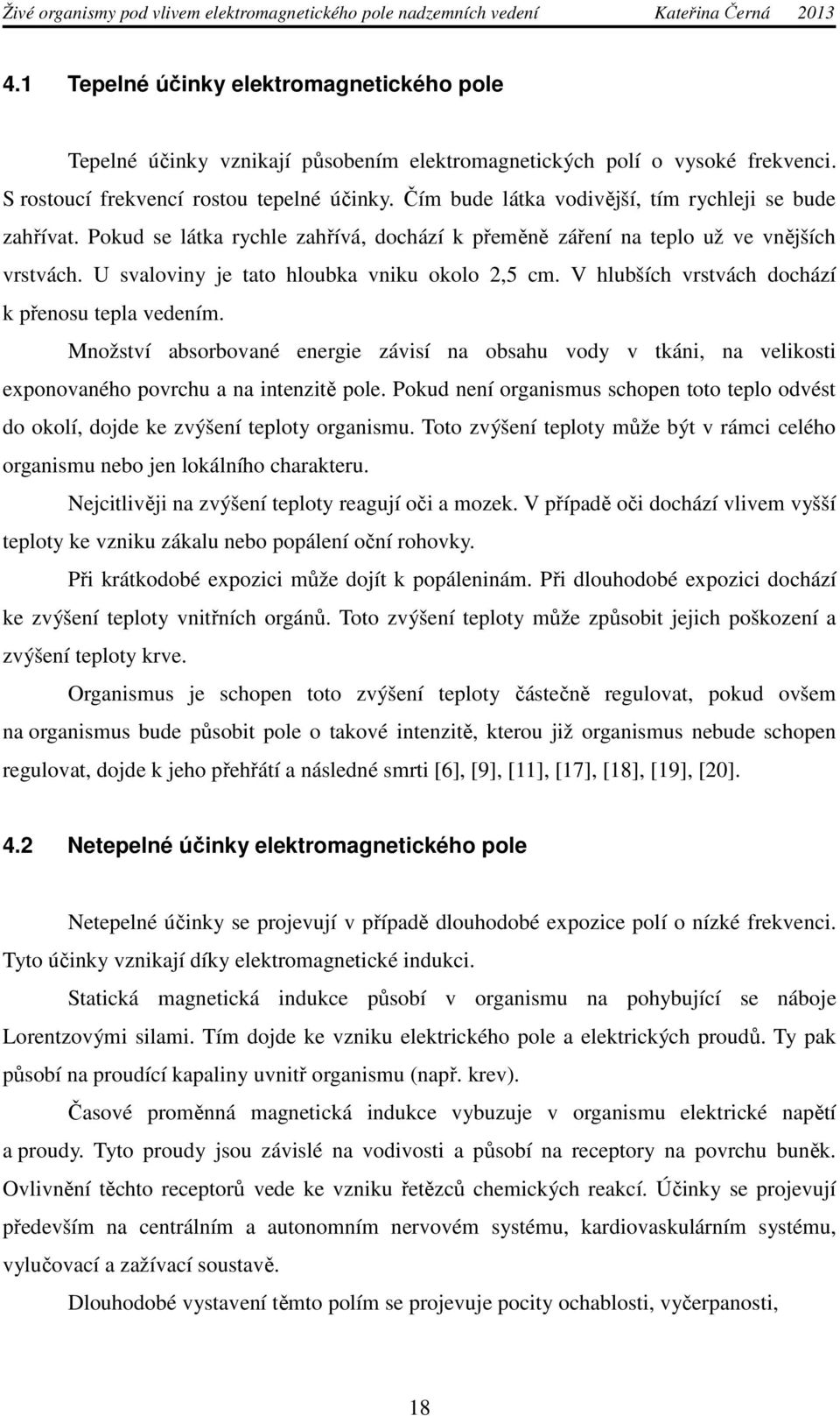 V hlubších vrstvách dochází k přenosu tepla vedením. Množství absorbované energie závisí na obsahu vody v tkáni, na velikosti exponovaného povrchu a na intenzitě pole.