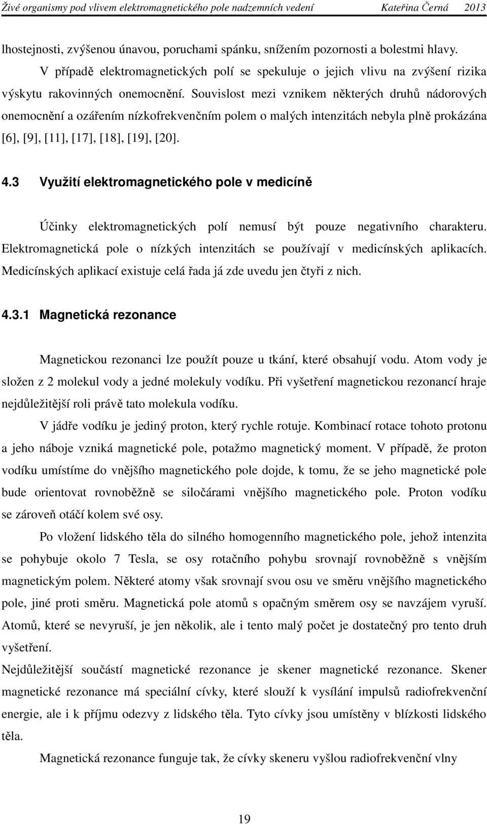 3 Využití elektromagnetického pole v medicíně Účinky elektromagnetických polí nemusí být pouze negativního charakteru.