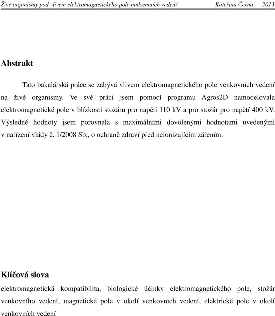 Výsledné hodnoty jsem porovnala s maximálními dovolenými hodnotami uvedenými v nařízení vlády č. 1/2008 Sb., o ochraně zdraví před neionizujícím zářením.