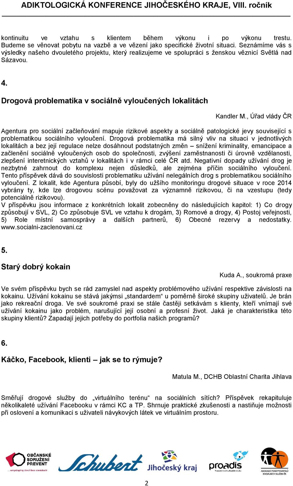 , Úřad vlády ČR Agentura pro sociální začleňování mapuje rizikové aspekty a sociálně patologické jevy související s problematikou sociálního vyloučení.