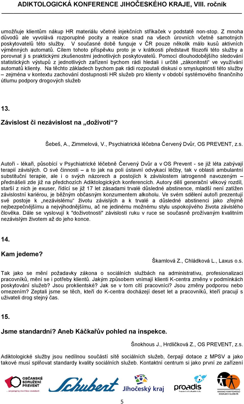 V současné době funguje v ČR pouze několik málo kusů aktivních výměnných automatů.