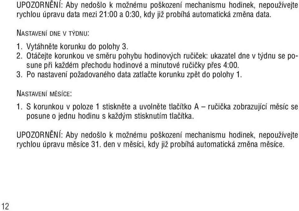 NASTAVENÍ MùSÍCE: 1. S korunkou v poloze 1 stisknûte a uvolnûte tlaãítko A ruãiãka zobrazující mûsíc se posune o jednu hodinu s kaïd m stisknutím tlaãítka.