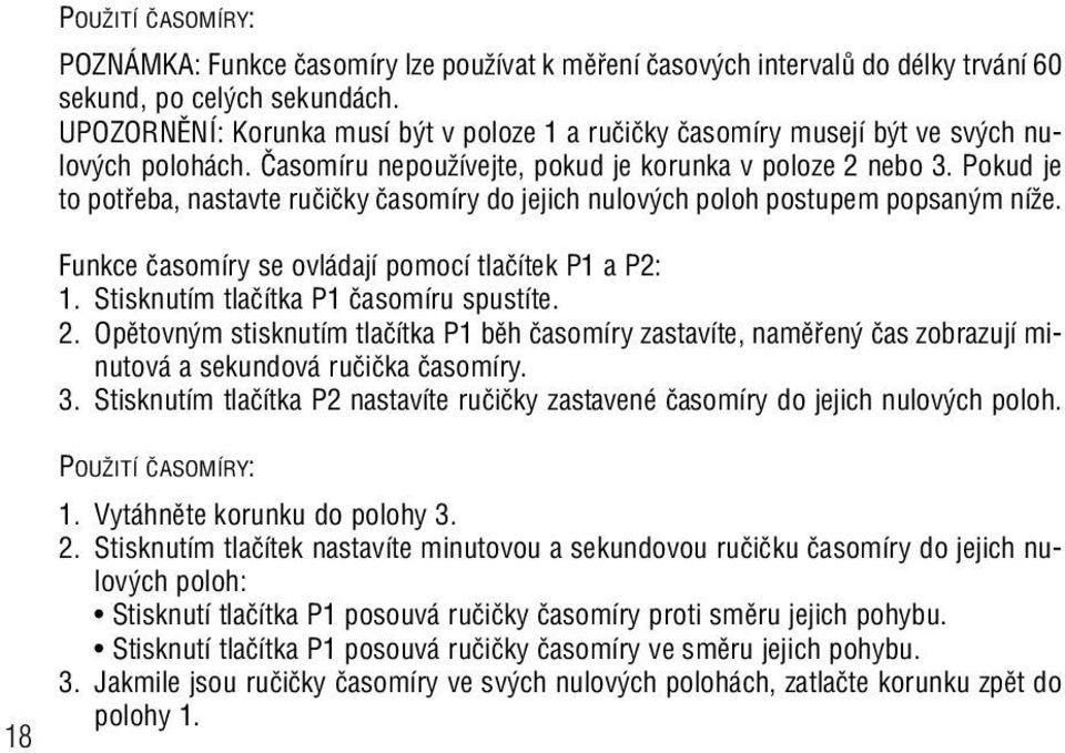 Pokud je to potfieba, nastavte ruãiãky ãasomíry do jejich nulov ch poloh postupem popsan m níïe. Funkce ãasomíry se ovládají pomocí tlaãítek P1 a P2: 1. Stisknutím tlaãítka P1 ãasomíru spustíte. 2.