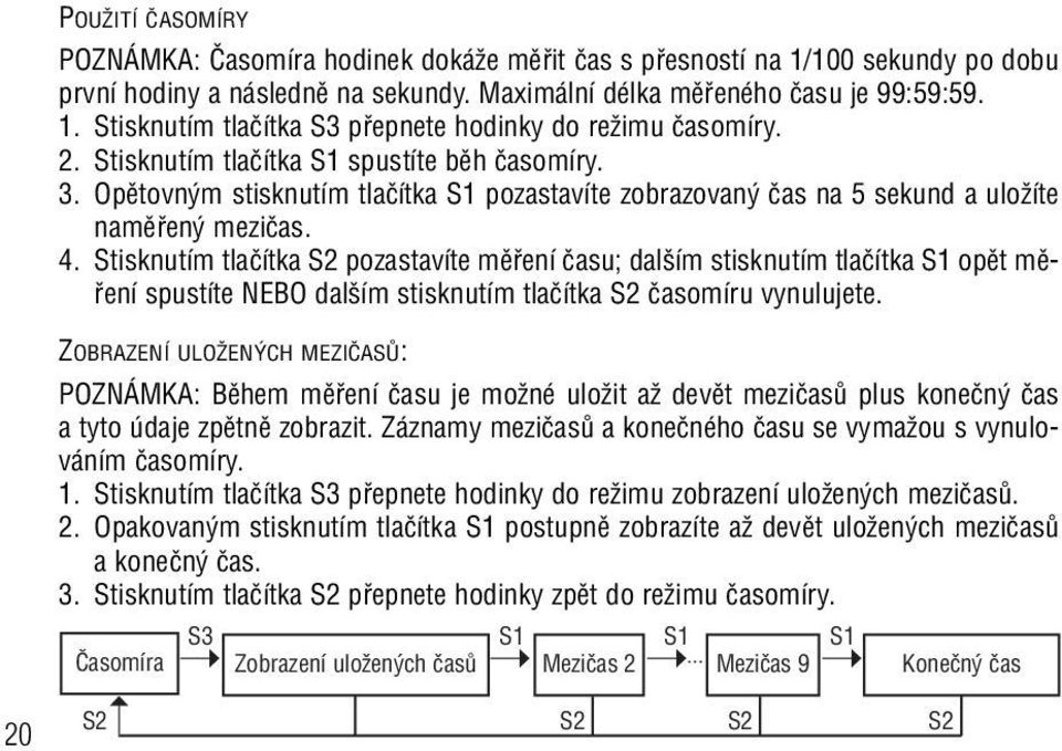 Stisknutím tlaãítka S2 pozastavíte mûfiení ãasu; dal ím stisknutím tlaãítka S1 opût mûfiení spustíte NEBO dal ím stisknutím tlaãítka S2 ãasomíru vynulujete.