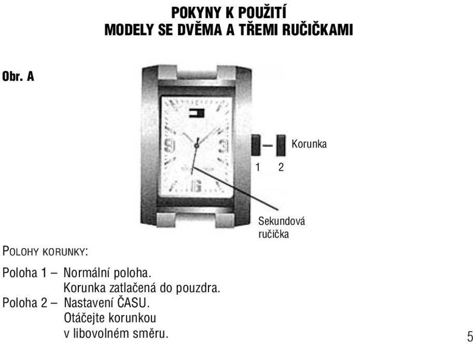 Korunka zatlaãená do pouzdra. Poloha 2 Nastavení âasu.