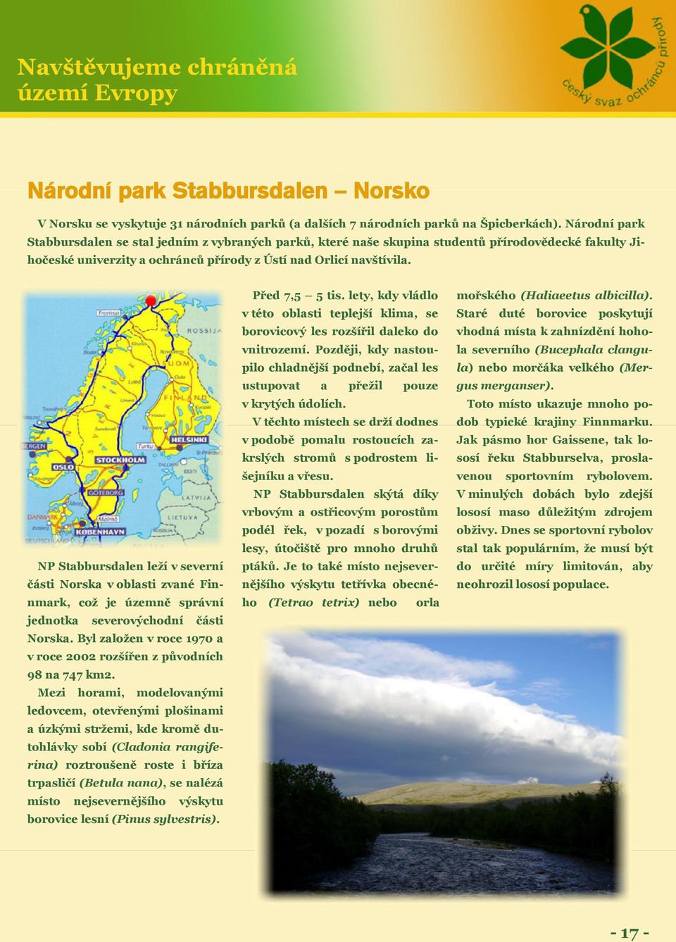 NP Stabbursdalen leží v severní části Norska v oblasti zvané Finnmark, což je územně správní jednotka severovýchodní části Norska.