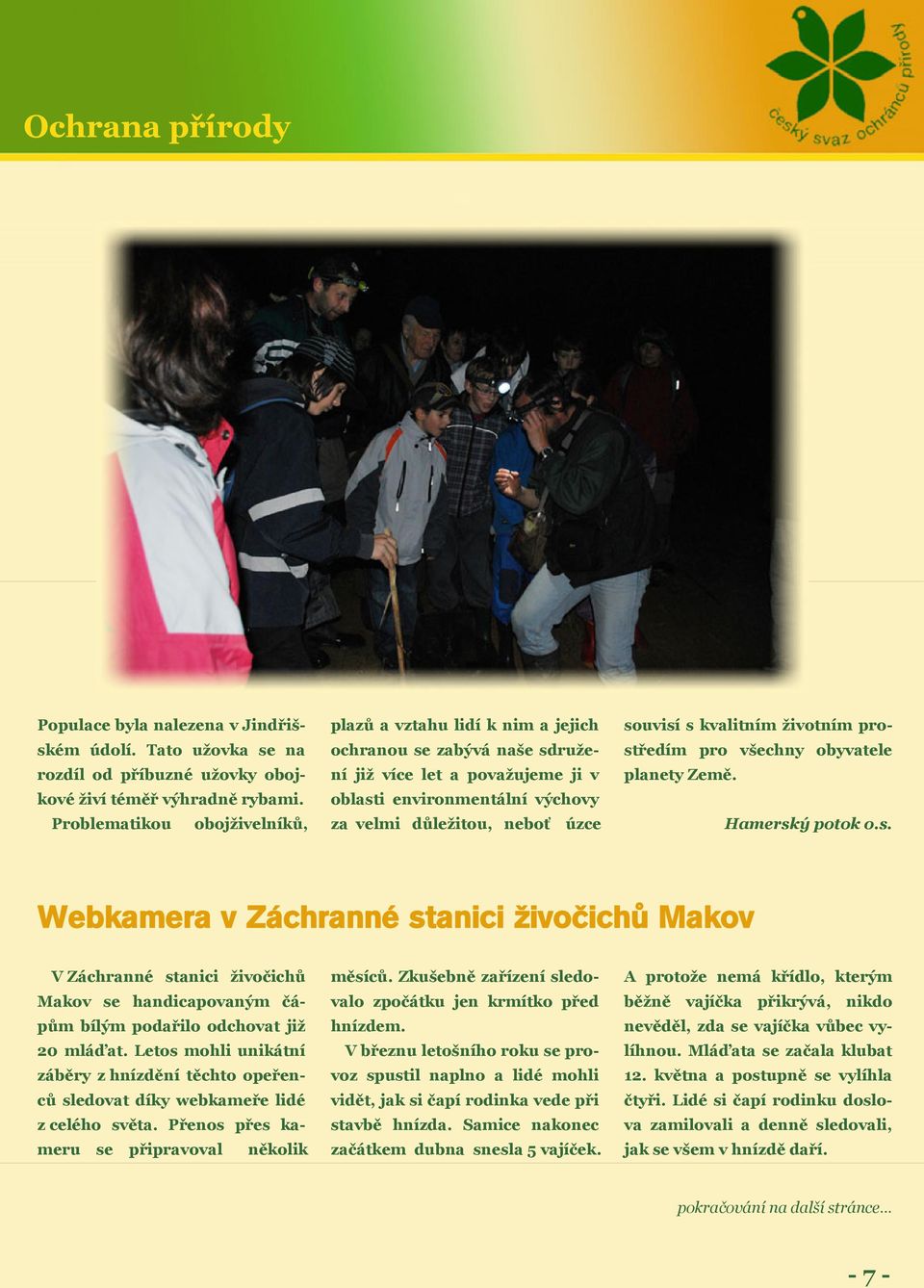 s kvalitním životním prostředím pro všechny obyvatele planety Země. Hamerský potok o.s. Webkamera v Záchranné stanici živočichů Makov V Záchranné stanici živočichů Makov se handicapovaným čápům bílým podařilo odchovat již 20 mláďat.