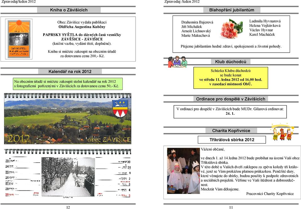 Kalendář na rok 2012 Na obecním úřadě si můžete zakoupit stolní kalendář na rok 2012 s fotografiemi pořízenými v Závišicích za dotovanou cenu 50,- Kč.