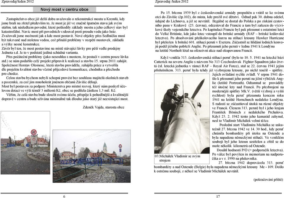 Nové objekty přes Sedlničku musí být takzvaně nad stoletou vodou, což přináší problémy v rozpětí mostovek, základů a výšky nosné konstrukce.