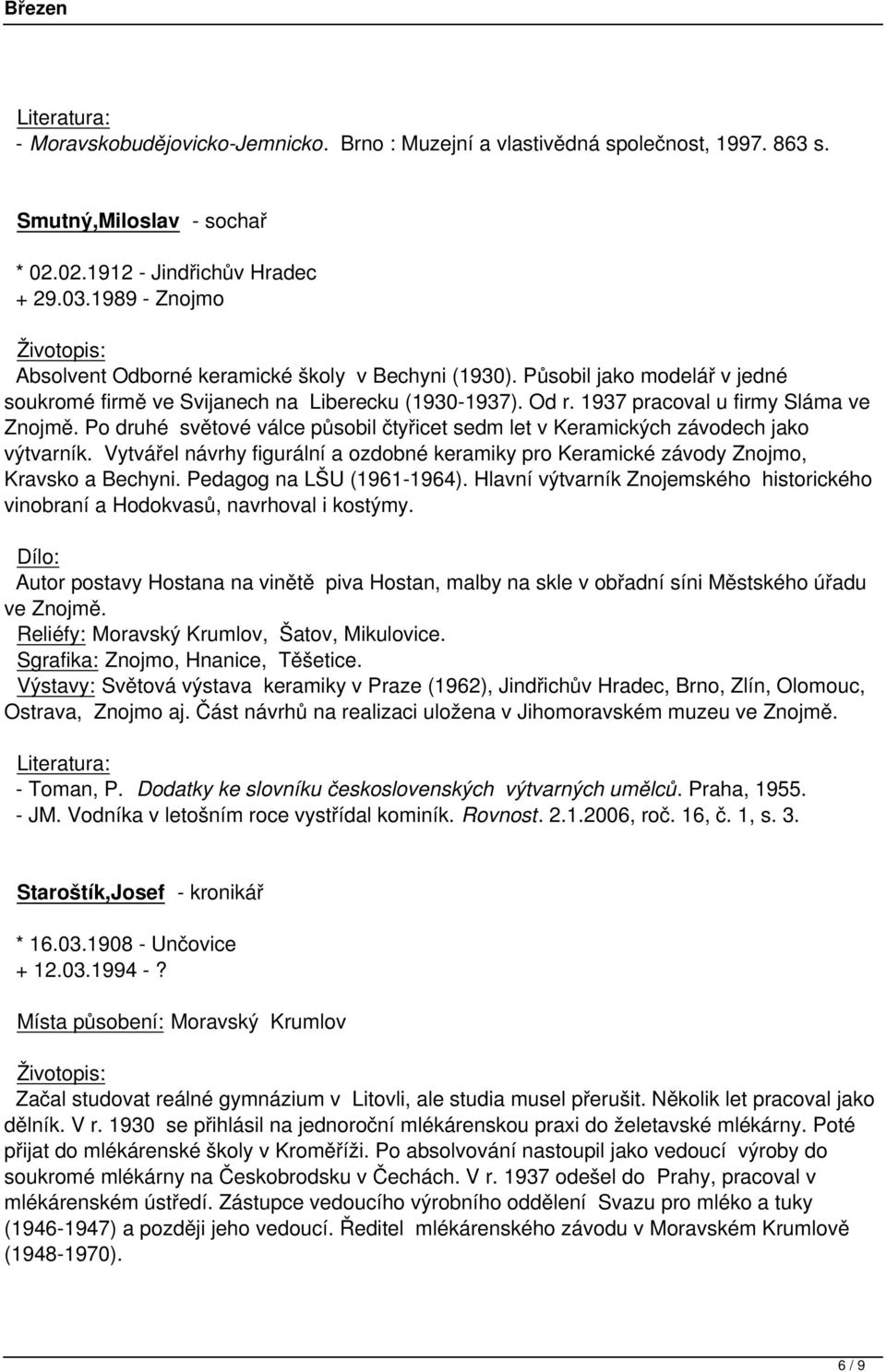 Po druhé světové válce působil čtyřicet sedm let v Keramických závodech jako výtvarník. Vytvářel návrhy figurální a ozdobné keramiky pro Keramické závody Znojmo, Kravsko a Bechyni.