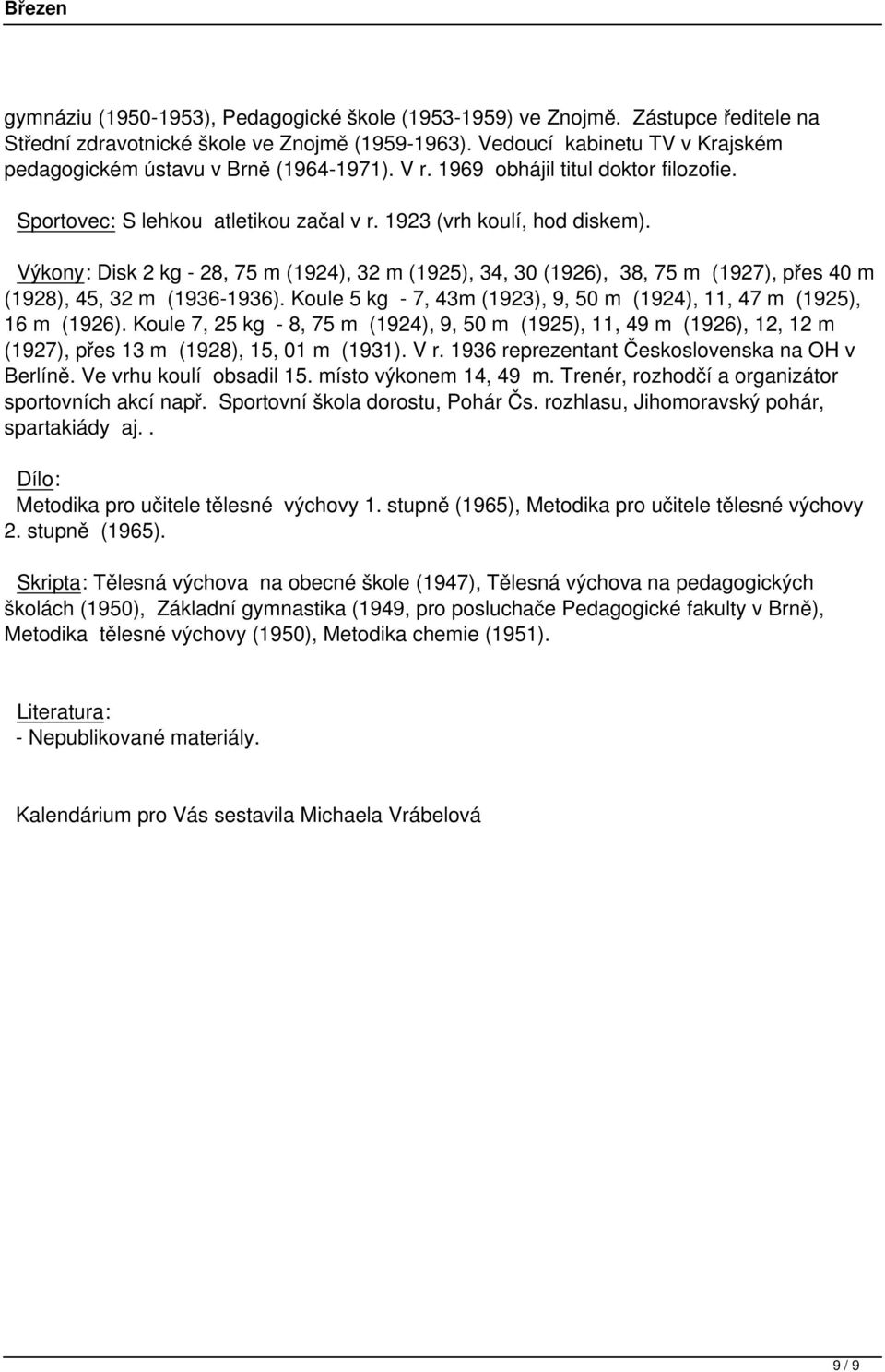 Výkony: Disk 2 kg - 28, 75 m (1924), 32 m (1925), 34, 30 (1926), 38, 75 m (1927), přes 40 m (1928), 45, 32 m (1936-1936). Koule 5 kg - 7, 43m (1923), 9, 50 m (1924), 11, 47 m (1925), 16 m (1926).