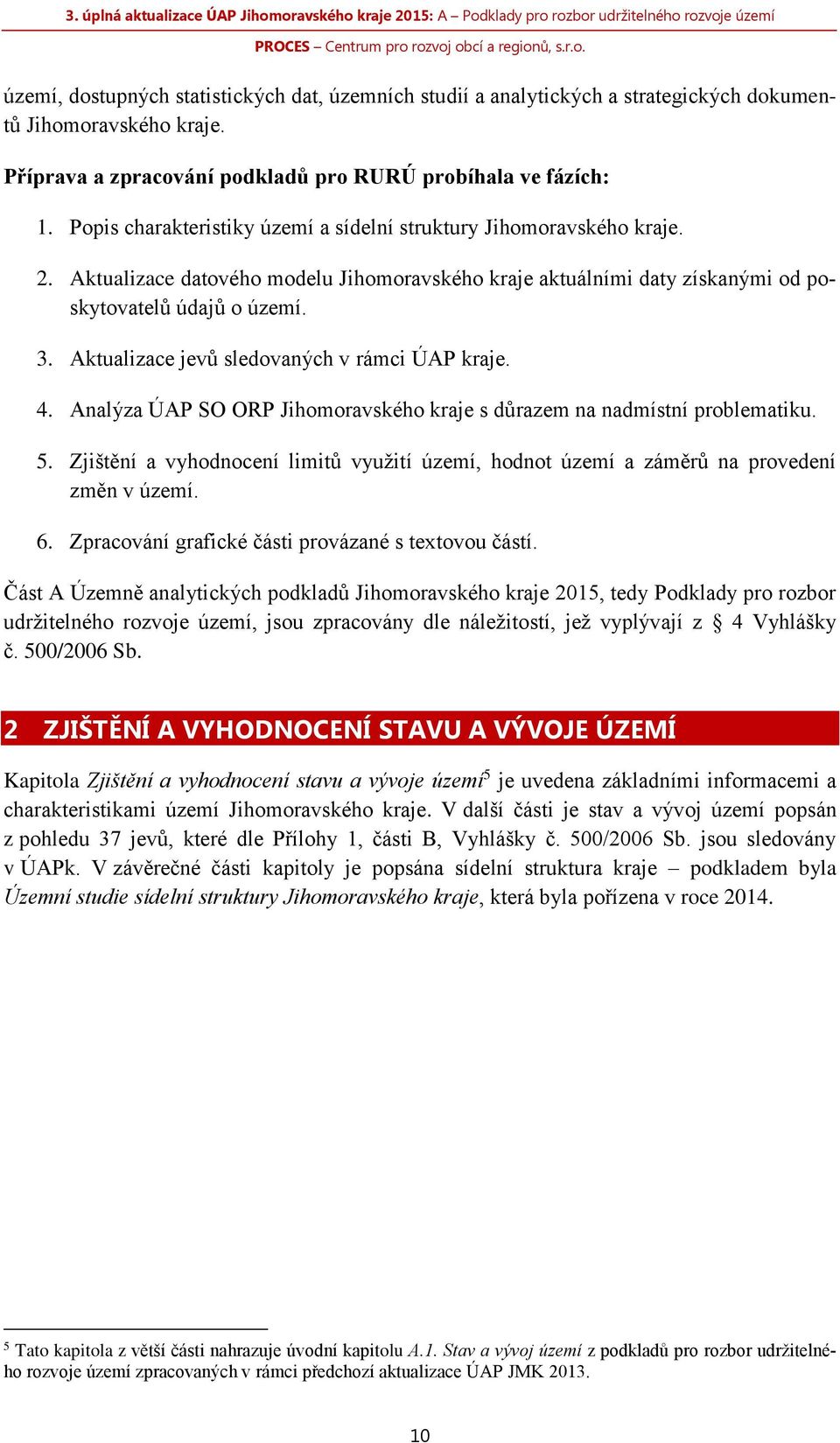 Aktualizace jevů sledovaných v rámci ÚAP kraje. 4. Analýza ÚAP SO ORP Jihomoravského kraje s důrazem na nadmístní problematiku. 5.