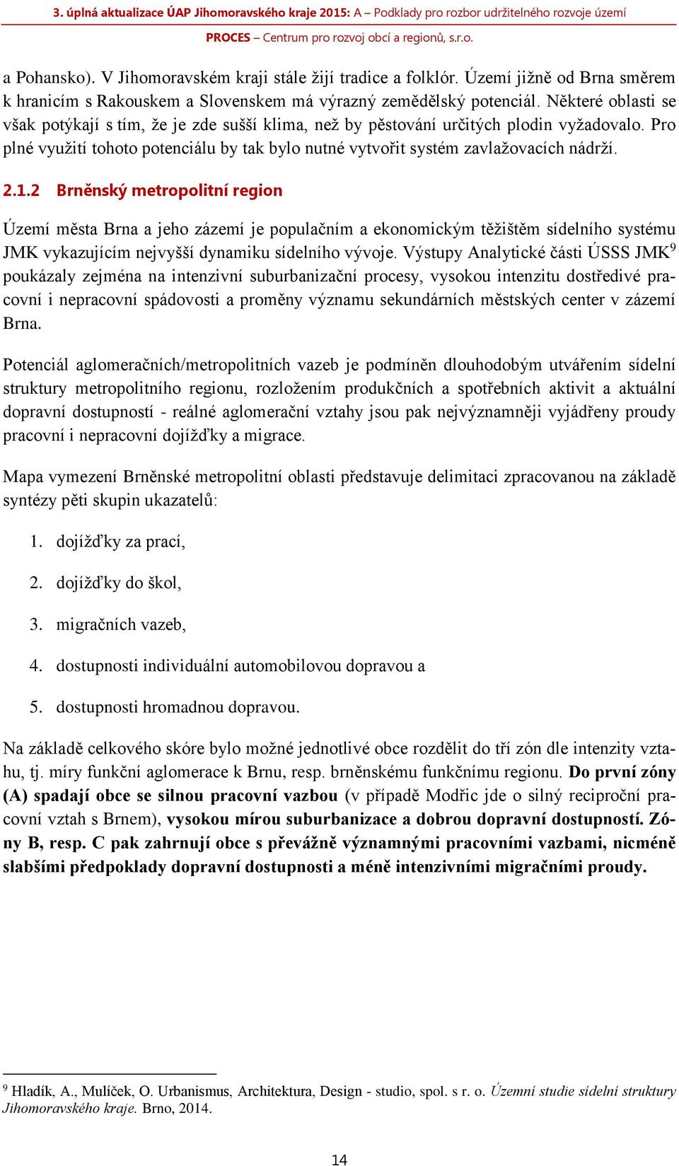 2.1.2 Brněnský metropolitní region Území města Brna a jeho zázemí je populačním a ekonomickým těžištěm sídelního systému JMK vykazujícím nejvyšší dynamiku sídelního vývoje.