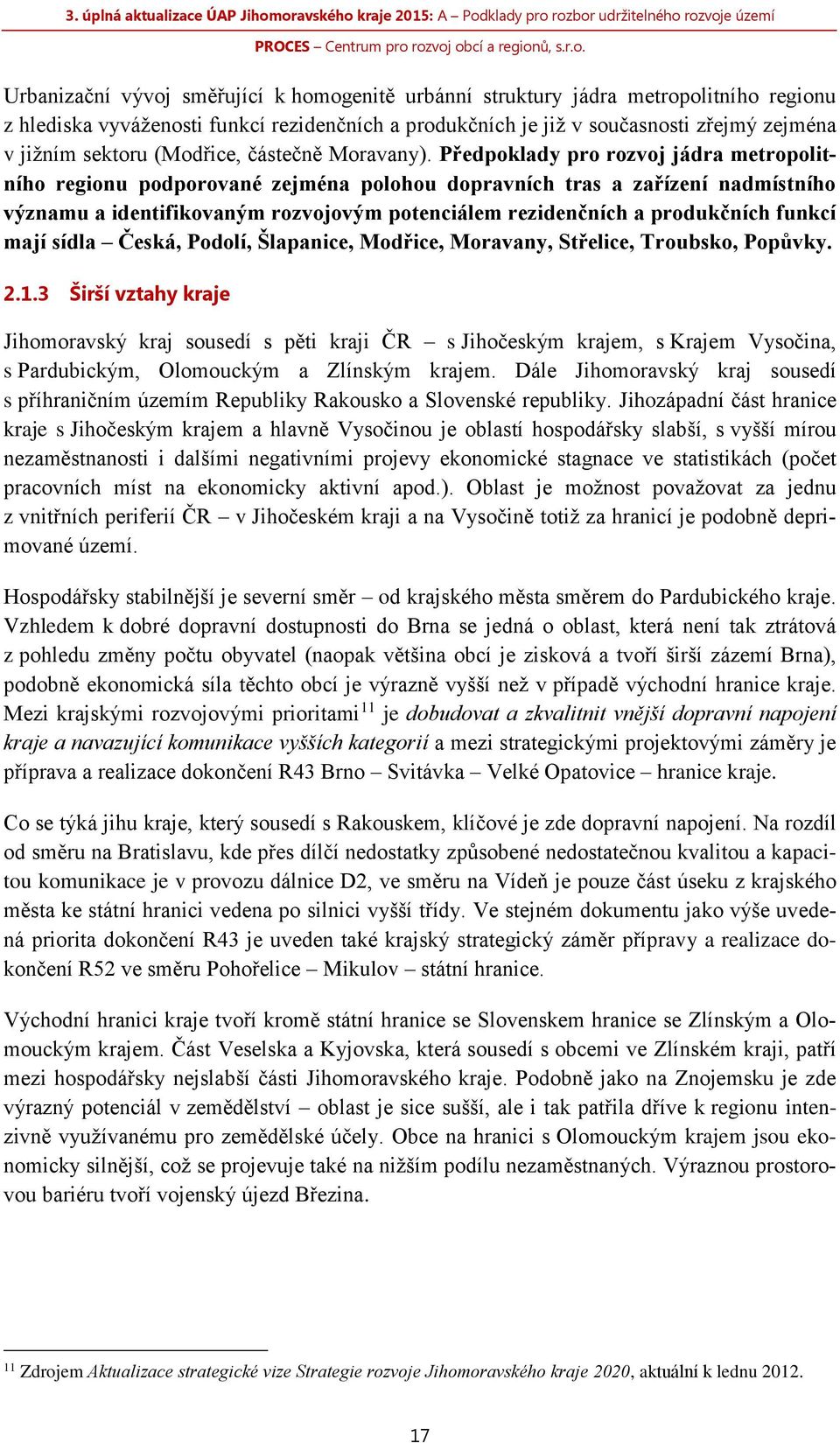 Předpoklady pro rozvoj jádra metropolitního regionu podporované zejména polohou dopravních tras a zařízení nadmístního významu a identifikovaným rozvojovým potenciálem rezidenčních a produkčních