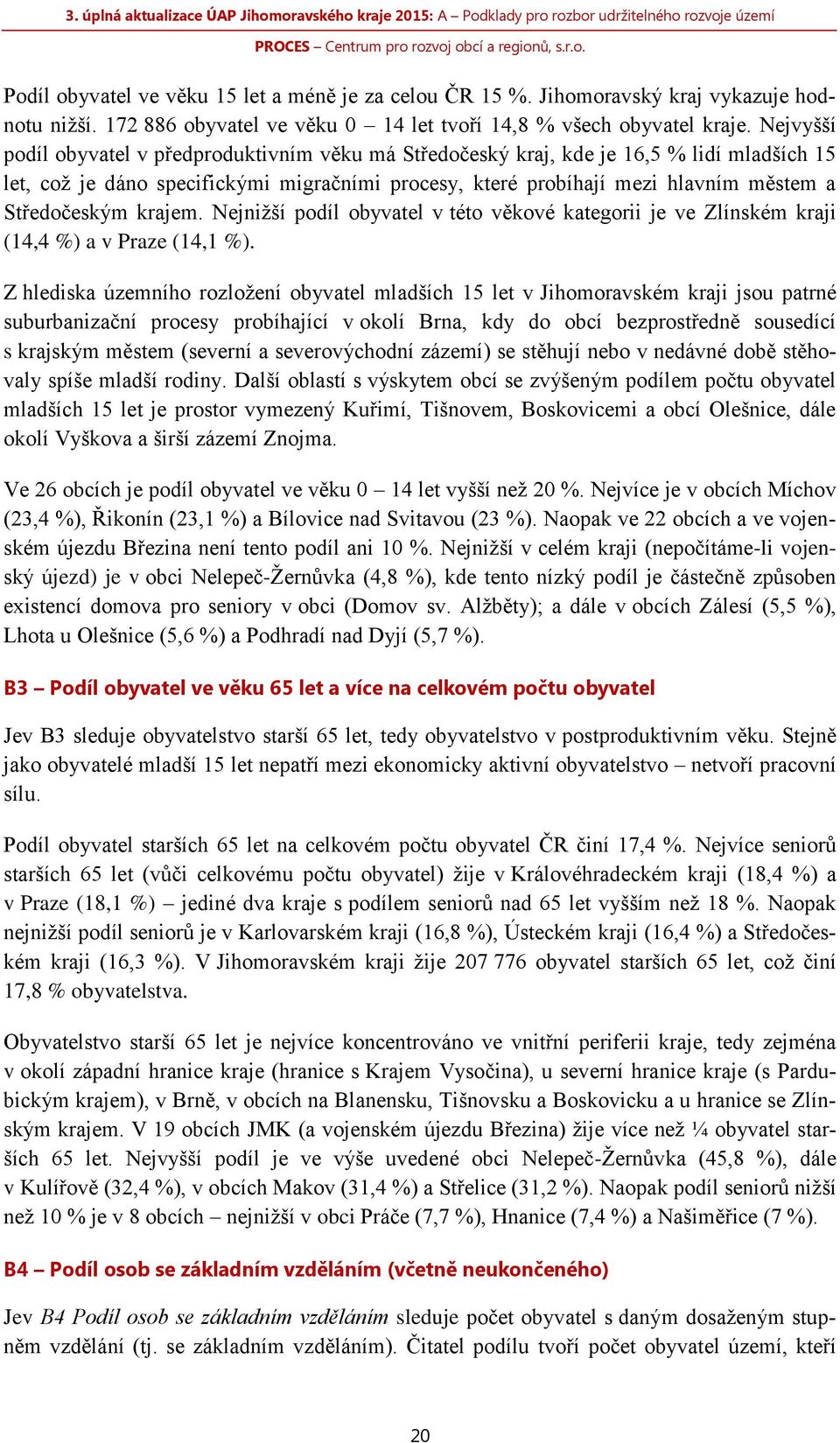 Středočeským krajem. Nejnižší podíl obyvatel v této věkové kategorii je ve Zlínském kraji (14,4 %) a v Praze (14,1 %).