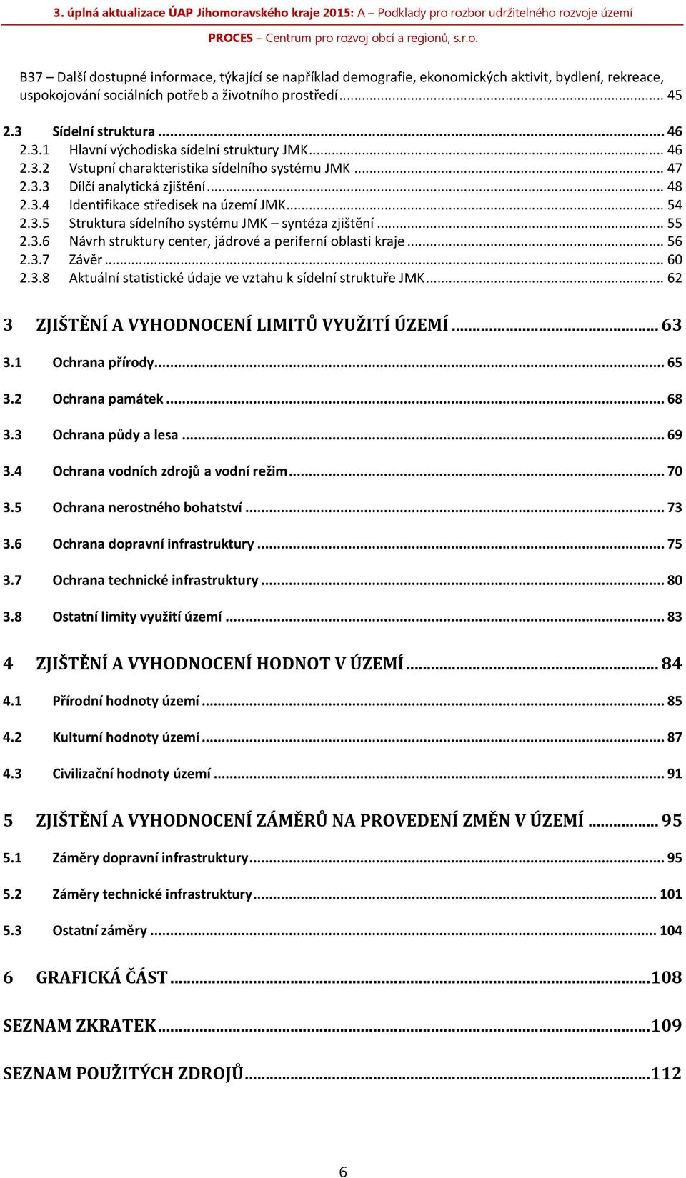 .. 55 2.3.6 Návrh struktury center, jádrové a periferní oblasti kraje... 56 2.3.7 Závěr... 60 2.3.8 Aktuální statistické údaje ve vztahu k sídelní struktuře JMK.