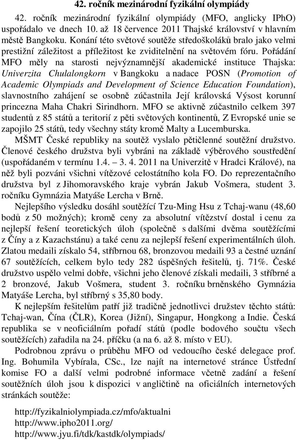 Pořádání MFO měly na starosti nejvýznamnější akademické instituce Thajska: Univerzita Chulalongkorn v Bangkoku a nadace POSN (Promotion of Academic Olympiads and Development of Science Education